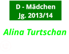 D - Mädchen Jg. 2013/14 Alina Turtschan            0162-6352758