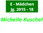 E - Mädchen Jg. 2015 - 18 Michelle Kuschel            0157-75799708